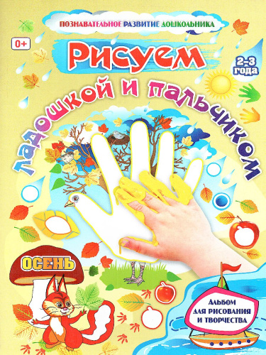 Рисуем ладошкой и пальчиком. Альбом для рисования и творчества детей 2-3 лет. Осень