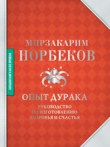Опыт дурака. Руководство по изготовлению здоровья и счастья /Большая книга на все времена