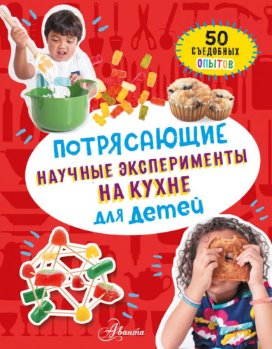 Потрясающие научные эксперименты на кухне для детей /100 потрясающих опытов и экспериментов