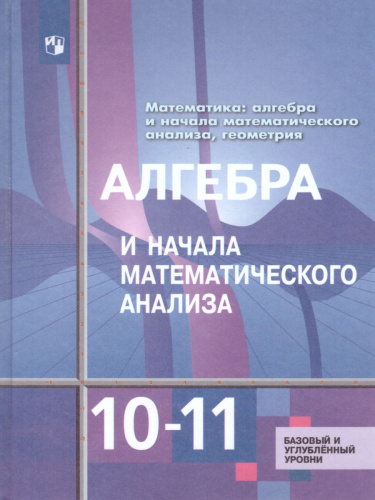 Алгебра и начала математического анализа 10-11 классы. Базовый и углубленный уровни. Учебник. (ФП2022)/ ФГОС