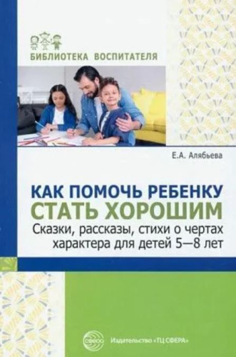 Как помочь ребенку стать хорошим. Сказки, рассказы, стихи о чертах характера для детей 5-8