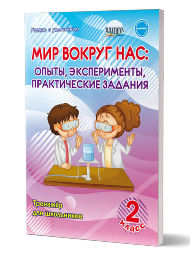Мир вокруг нас: опыты эксперименты, практические задания 2 класс. Тренажер для школьников