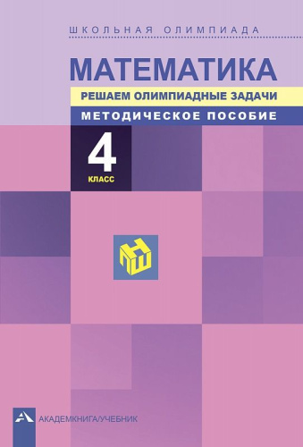 Математика 4 класс. Школьная олимпиада. Решаем олимпиадные задачи. Методическое пособие. ФГОС