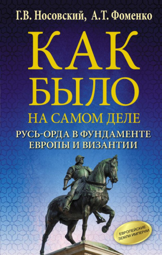 Как было на самом деле. Русь-Орда в фундаменте Европы и Византии /Как было на самом деле